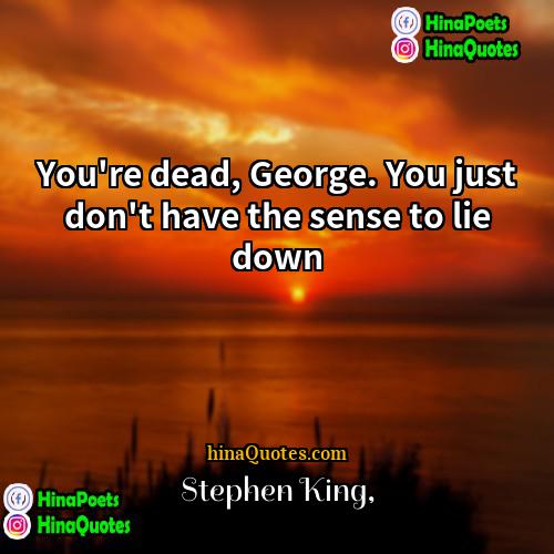 Stephen King Quotes | You're dead, George. You just don't have
